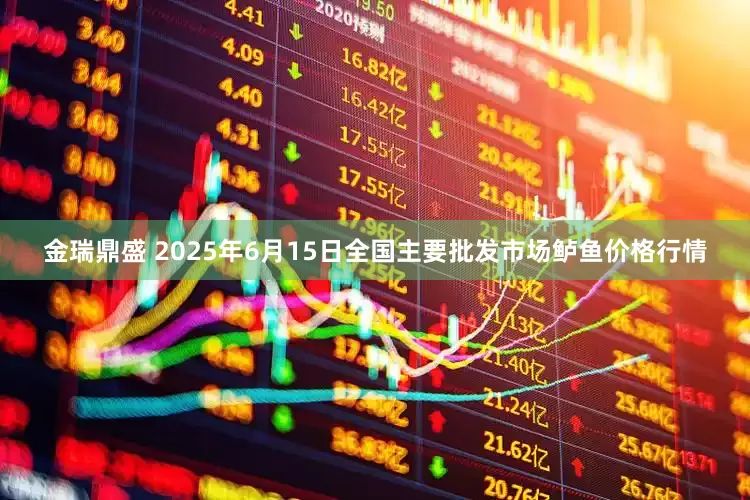 金瑞鼎盛 2025年6月15日全国主要批发市场鲈鱼价格行情