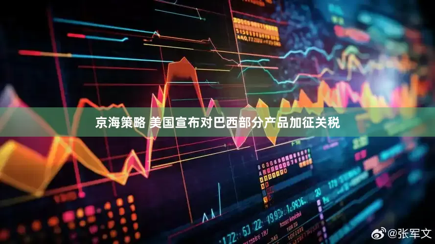 京海策略 美国宣布对巴西部分产品加征关税
