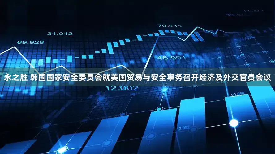 永之胜 韩国国家安全委员会就美国贸易与安全事务召开经济及外交官员会议